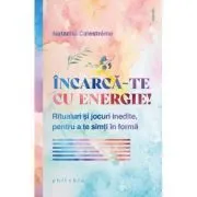 Incarca-te cu energie! Ritualuri si jocuri inedite, pentru a te simti in forma de Natacha Calestreme