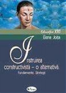 Instruirea constructivista - o alternativa. Fundamente. Strategii