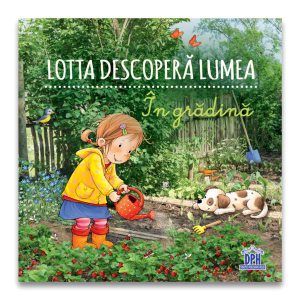 Lotta descoperă lumea - În grădină