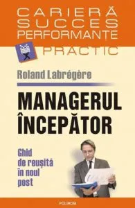 Managerul incepator. Ghid de reusita in noul post