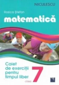Matematica. Caiet de exercitii pentru timpul liber. Clasa a VII-a de Rozica Stefan