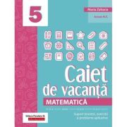 Matematica. Caiet de vacanta. Suport teoretic, exercitii si probleme aplicative. Clasa a 5-a, editia a 4-a