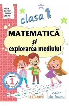 Matematica si explorarea mediului - Clasa 1 Partea 1 - Caiet (CP) de Camelia Stavre