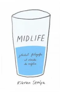 Midlife. Ghidul filozofic al varstei de mijloc de Kieran Setiya