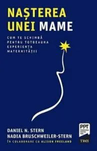 Nasterea unei mame. Cum te schimba pentru totdeauna experienta maternitatii de Alison Freeland