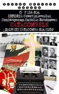 O fila din ISTORIA Crestinismului Contemporan Catolic Romanesc: CATACOMBELE SALVATI CATACOMBA din CLUJ" de Teresa Bolchis Tataru
