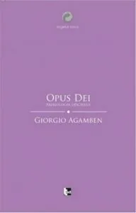 Opus Dei. Arheologia oficiului de Giorgio Agamben