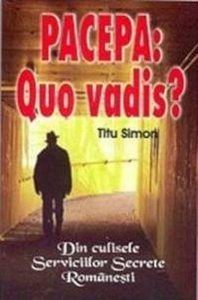 Pacepa: Quo vadis? Din culisele Serviciilor Secrete Romanesti