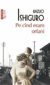 Pe cind eram orfani (editie de buzunar) de Kazuo Ishiguro