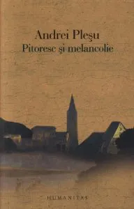 Pitoresc si melancolie. O analiza a sentimentului naturii in cultura europeana de Andrei Plesu