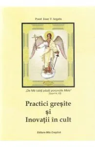Practici gresite si Inovatii in cult de Ioan V. Argatu