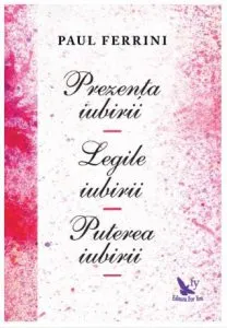 Prezenta iubirii. Legile iubirii. Puterea iubirii de Paul Ferrini