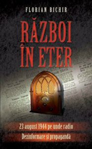 Razboi in eter. 23 august 1944 pe unde radio. Dezinformare si propaganda