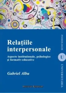 Relatiile interpersonale. Aspecte institutionale, psihologice si formativ-educative de Gabriel Albu