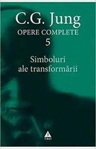 Simboluri ale transformarii. Opere Complete, Vol. 5 de C.G. Jung