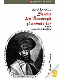 Strazi din Bucuresti si numele lor. Vol. IV. Domnitori si dregatori de Aurel Ionescu