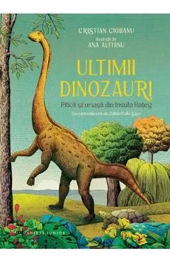 Ultimii dinozauri. Piticii si uriasii din Insula Hateg de Ana Alfianu