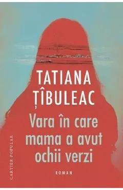Vara in care mama a avut ochii verzi de Tatiana Tibuleac