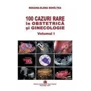 100 cazuri rare in obstetrica si ginecologie, volumul 1 de Roxana-Elena Bohiltea