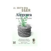 Alegerea. Accepta cu bucurie posibilul de Dr. Edith Eva Eger