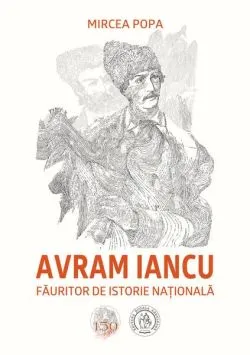 Avram Iancu, făuritor de istorie națională de Mircea Popa
