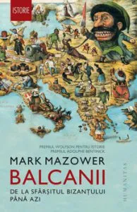 Balcanii. De la sfarsitul Bizantului pana azi de Mark Mazower