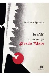 Bruflit* cu ecou pe Strada Mare de Fevronia Spirescu