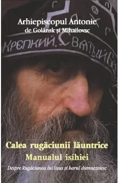 Calea rugaciunii launtrice. Manualul Isihiei de Vladica Antonie Marturisitorul