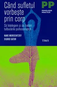 Cand sufletul vorbeste prin corp. Sa intelegem si sa tratam tulburarile psihosomatice de Sigrid Sator