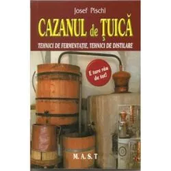 Cazanul de tuica. Tehnici de fermentatie, tehnici de distilare de Josef Pischl