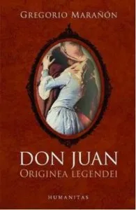 Don Juan. Eseuri despre originea legendei de Gregorio Maranon