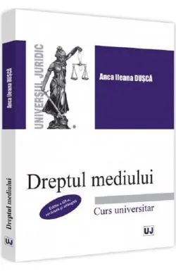 Dreptul mediului. Curs universitar de Anca Ileana Dusca