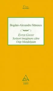 Enter Ghost. Scrisori imaginare catre Osip Mandelstam de Bogdan-Alexandru Stanescu