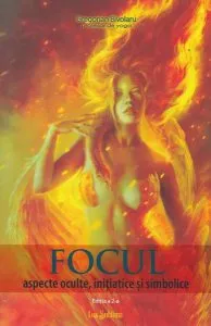 Focul. Aspecte oculte, inițiatice și simbolice (Ediția a II-a) de Gregorian Bivolaru