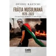 Fratia Musulmana, 1928–2023. Un secol intre moderare si radicalizare de Ovidiu Raetchi