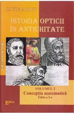 Istoria opticii in Antichitate. Crestomatie. Vol.2: Conceptia matematica Ed.2 de Liviu Arici