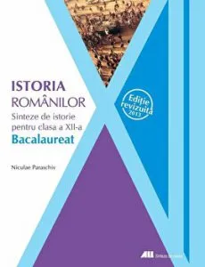 Istoria romanilor. Sinteze de istorie pentru clasa a XII-a. Bacalaureat de Niculae Paraschiv