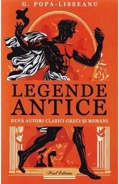 Legende antice dupa autori clasici greci si romani de G. Popa-Lisseanu