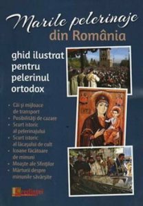 Marile pelerinaje din Romania. Ghid ilustrat pentru pelerinul ortodox