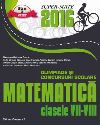 MATEMATICĂ. OLIMPIADE ȘI CONCURSURI ȘCOLARE 2016. CLASELE VII-VIII de Ghe. Cainiceanu