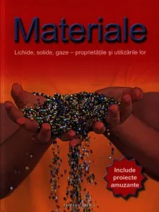 Materiale. Lichide, solide, gaze - proprietatile si utilizarile lor