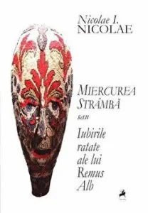 Miercurea stramba sau Iubirile ratate ale lui Remus Alb de Nicolae I Nicolae