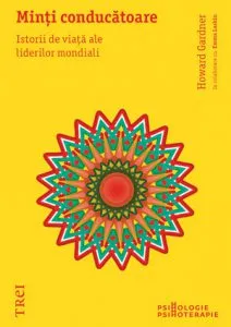 Minti conducatoare. Istorii de viata ale liderilor mondiali de Haward Gardner