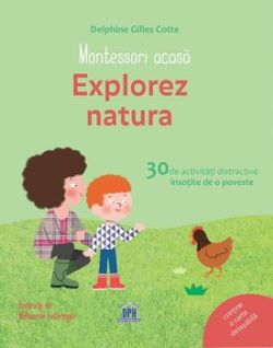 Montessori acasa: explorez natura - 30 de activitati distractive insotite de o poveste