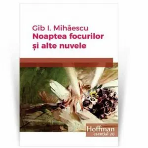 Noaptea focurilor si alte nuvele de Gib I. Mihaescu