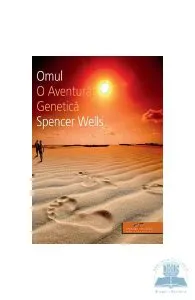 Omul, o aventura genetica de Spencer Wells