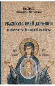 Praznicele Maicii Domnului. O perspectiva istorica si teologica de Ierotheos Mitropolitul Nafpaktosului
