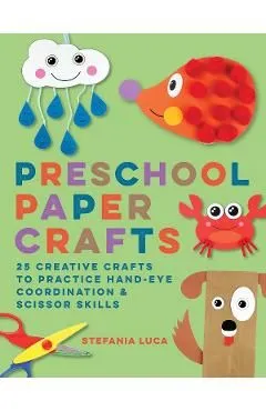 Preschool Paper Crafts: 25 Creative Crafts to Practice Hand-Eye Coordination & Scissor Skills de Stefania Luca