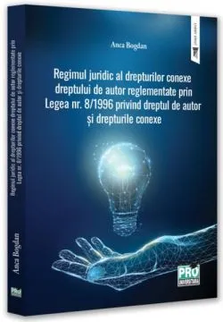 Regimul juridic al drepturilor conexe dreptului de autor reglementate prin legea nr. 8/1996 privind dreptul de autor și drepturile conexe de Anca Bogdan