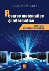 Resurse matematice si informatice. Fals tratat de didactica matematica de Octavian Stanasila